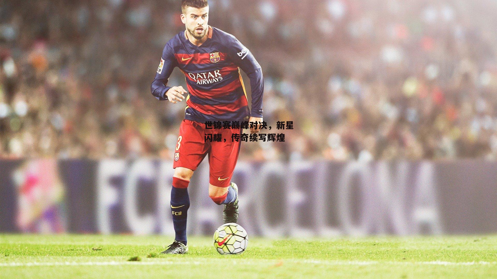 世锦赛巅峰对决，新星闪耀，传奇续写辉煌