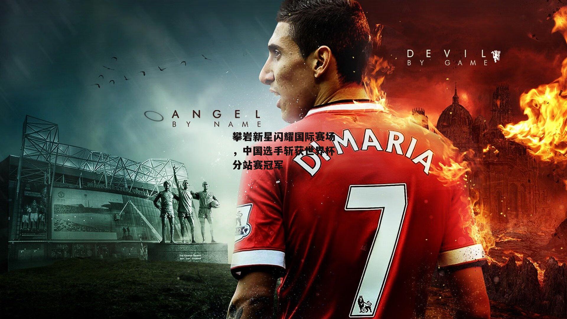 攀岩新星闪耀国际赛场，中国选手斩获世界杯分站赛冠军